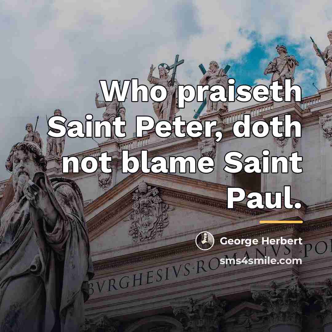 “Who praiseth Saint Peter, doth not blame Saint Paul.…” quote by George Herbert