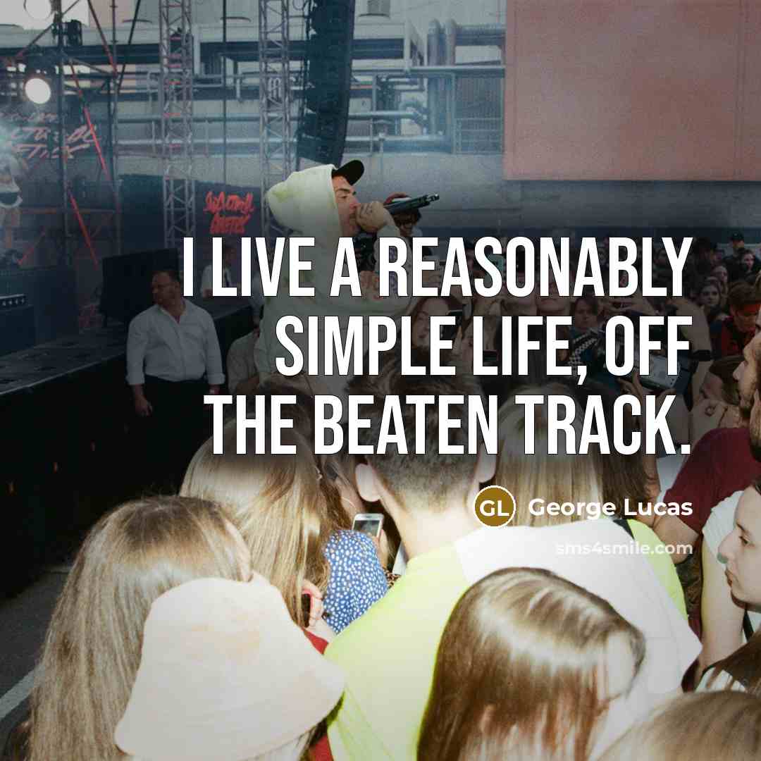 “I live a reasonably simple life, off the beaten track.…” quote by George Lucas
