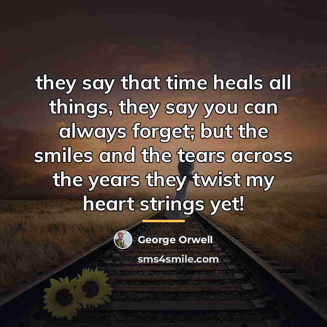 “they say that time heals all things, they say you…” quote by George Orwell