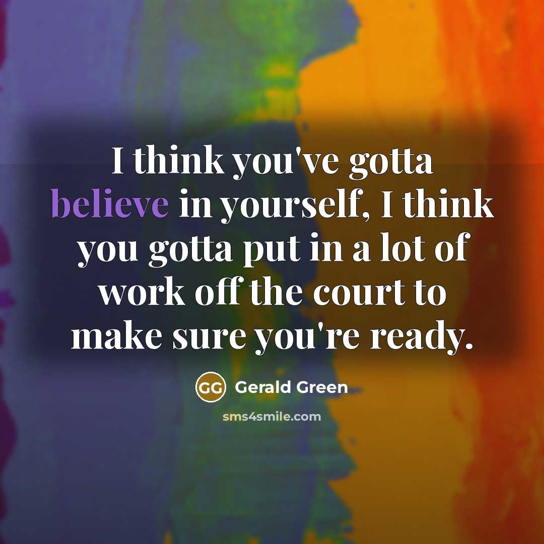 “I think you've gotta believe in yourself, I think you…” quote by Gerald Green