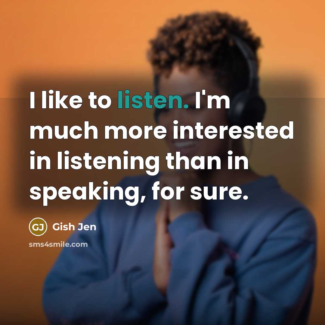 “I like to listen. I'm much more interested in listening…” quote by Gish Jen