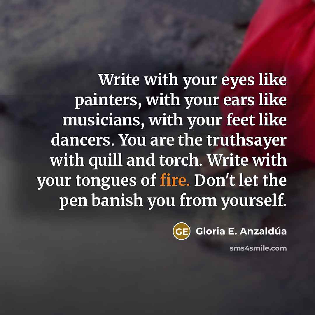 “Write with your eyes like painters, with your ears like…” quote by Gloria E. Anzaldúa