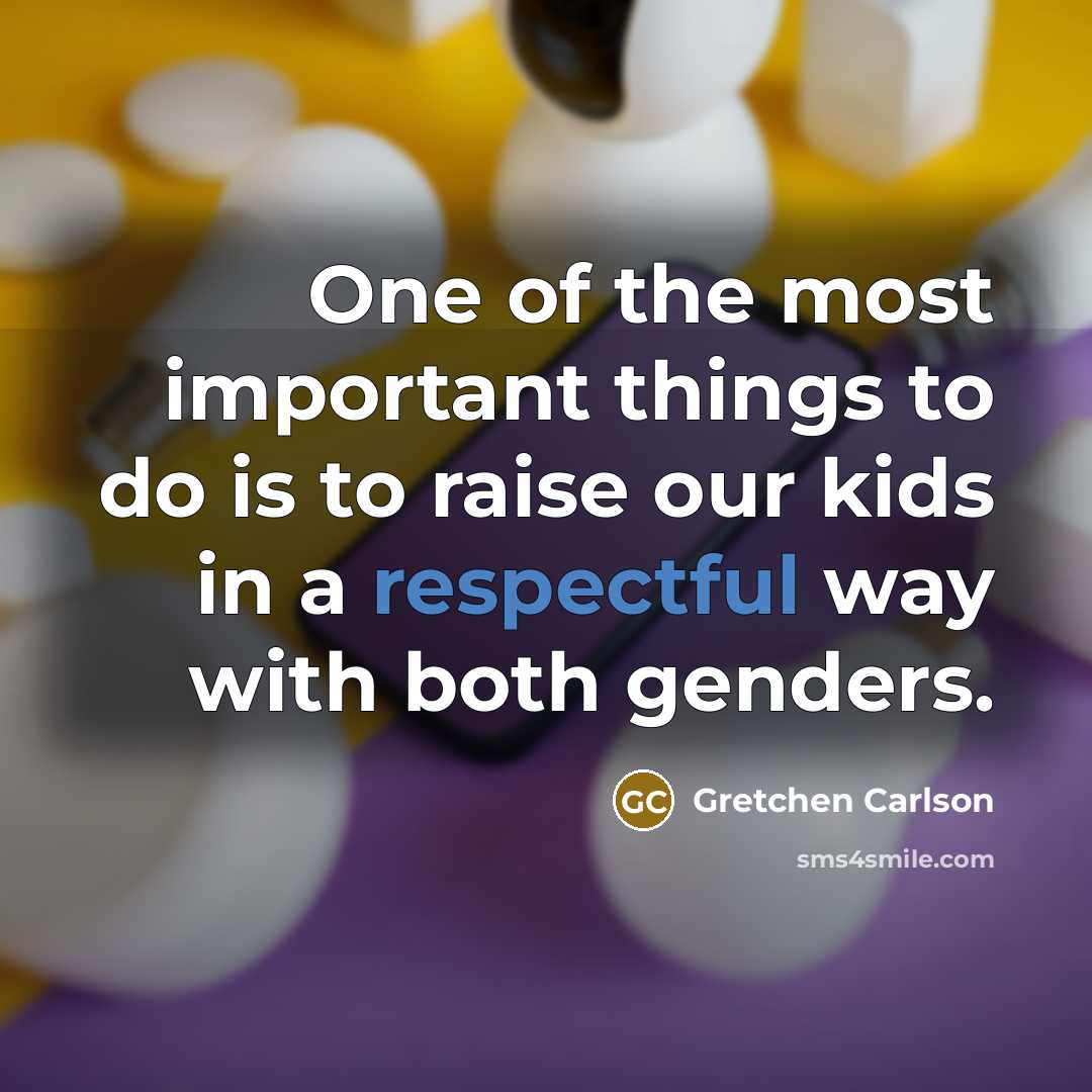 “One of the most important things to do is to raise our kids in a respectful way with both genders.” quote by Gretchen Carlson