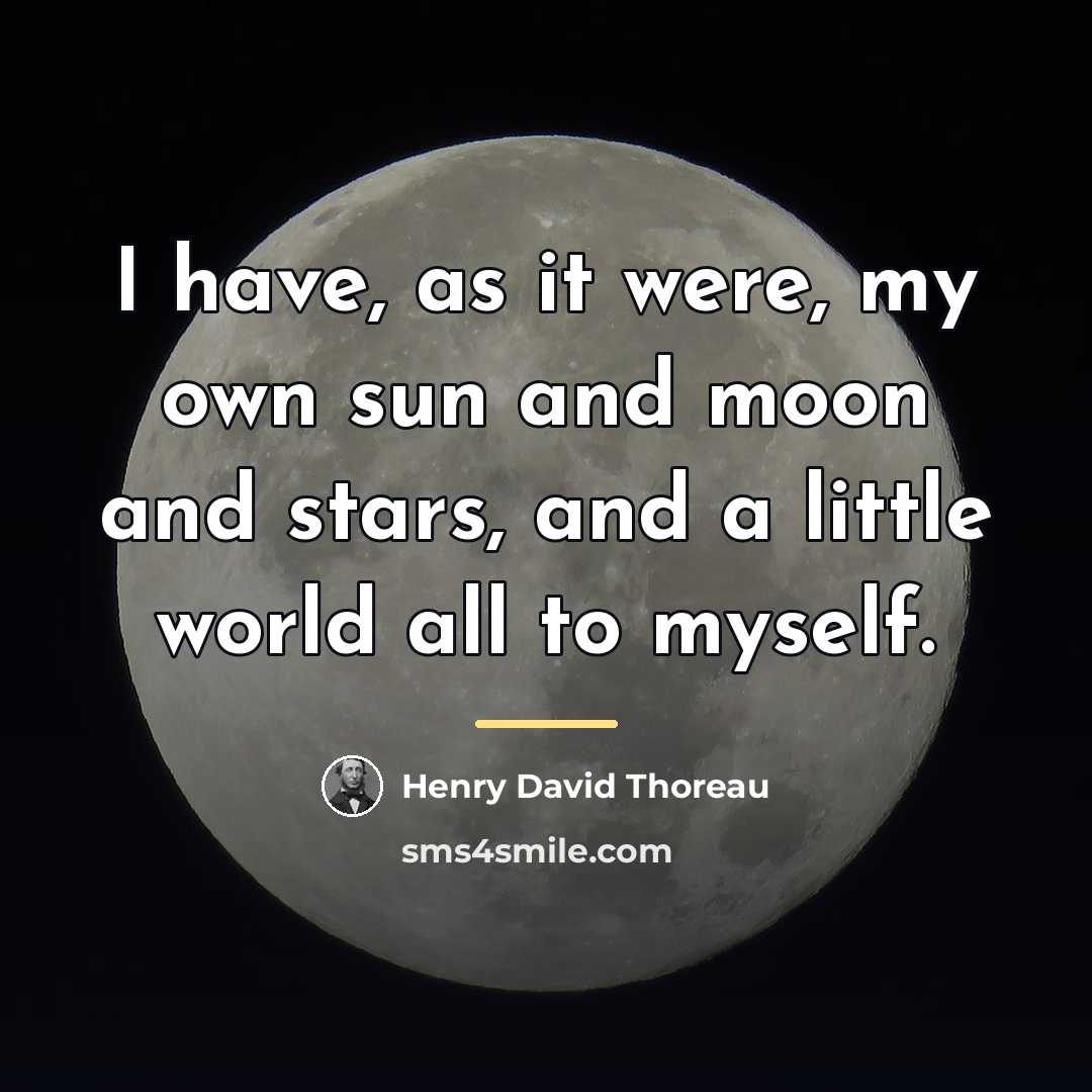 “I have, as it were, my own sun and moon…” quote by Henry David Thoreau