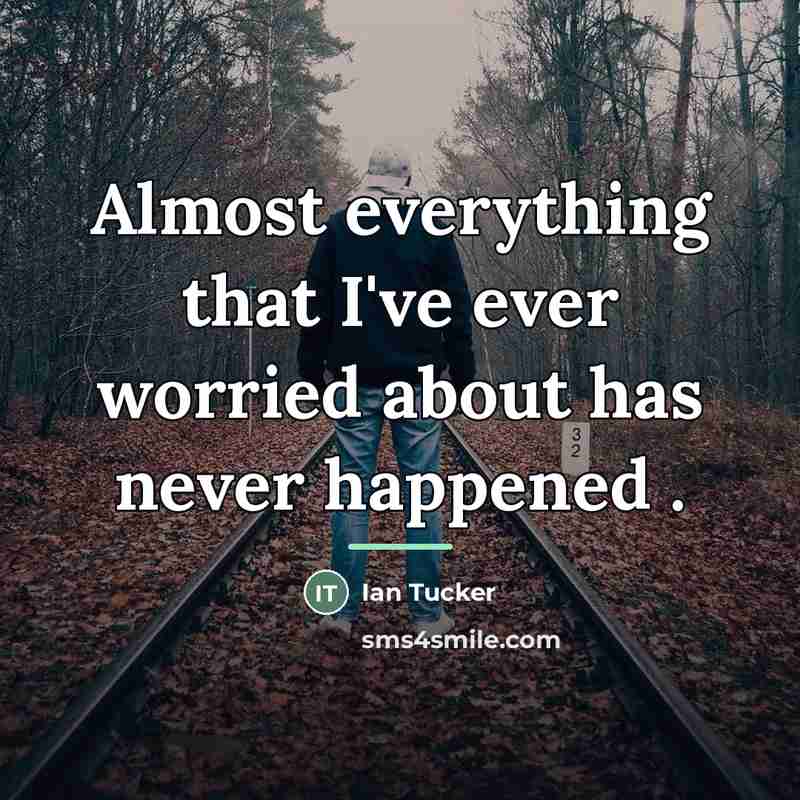 “Almost everything that I've ever worried about has never happened…” quote by Ian Tucker