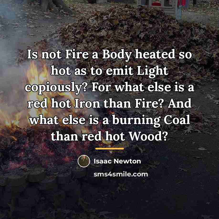 “Is not Fire a Body heated so hot as to…” quote by Isaac Newton