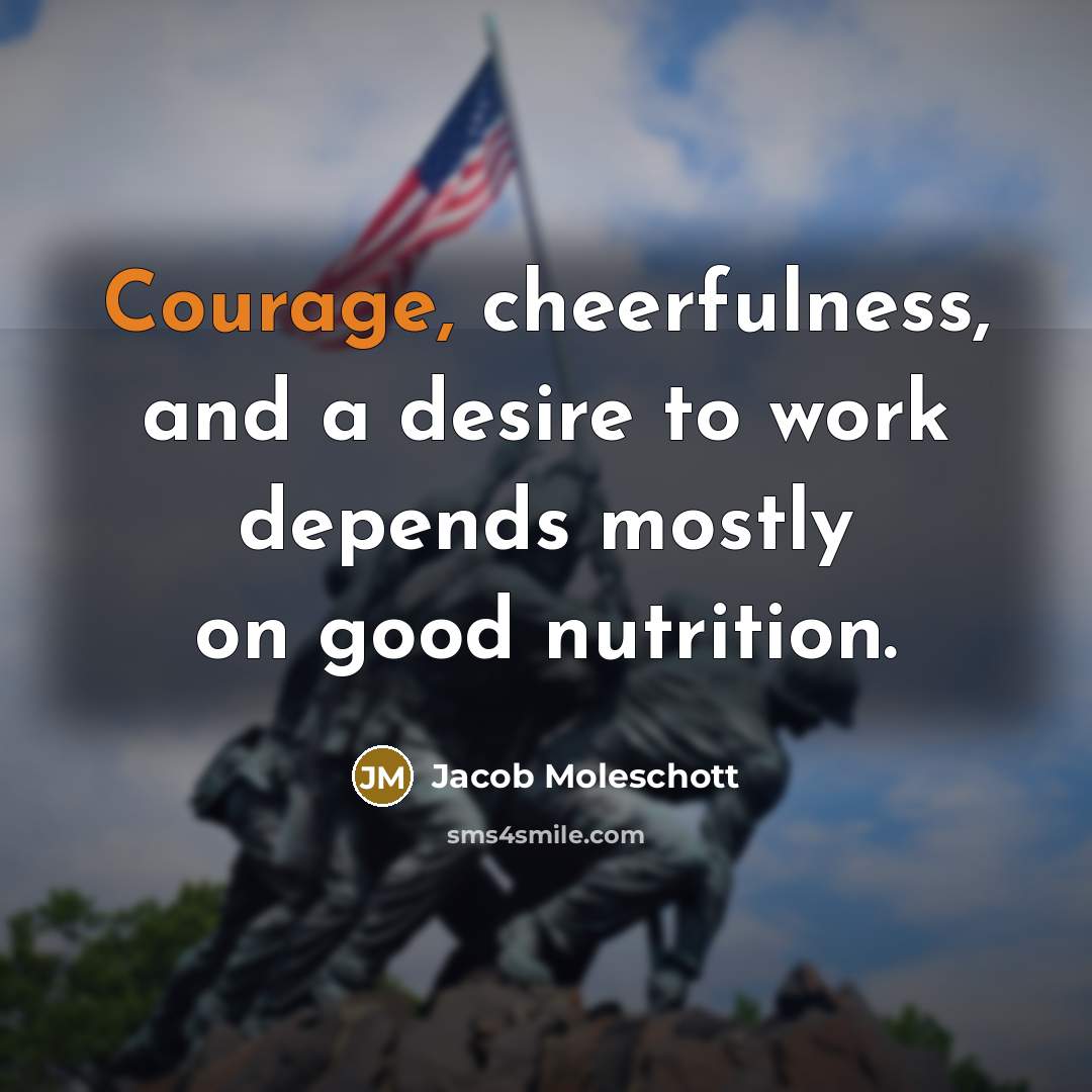 “Courage, cheerfulness, and a desire to work depends mostly on…” quote by Jacob Moleschott
