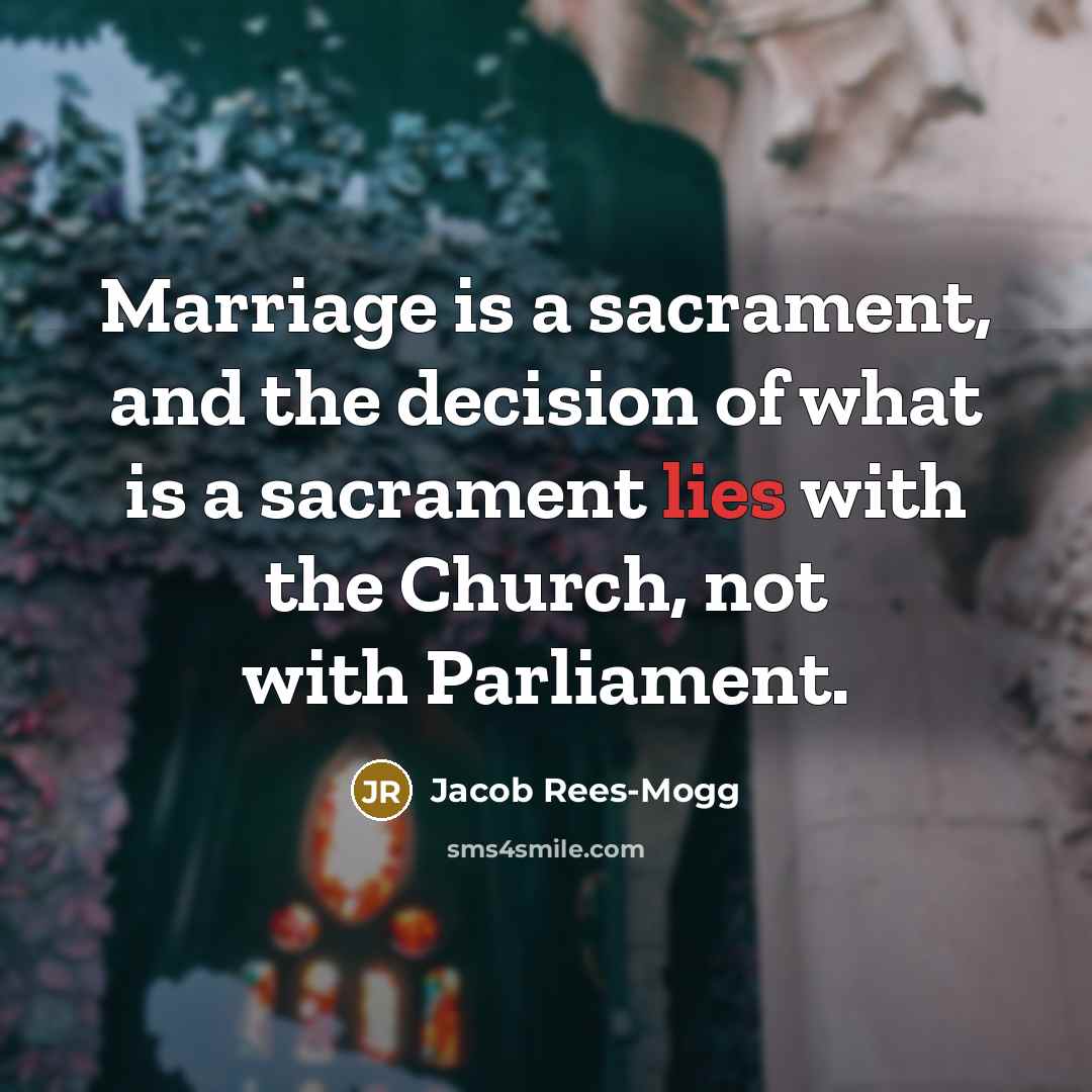 “Marriage is a sacrament, and the decision of what is…” quote by Jacob Rees-Mogg