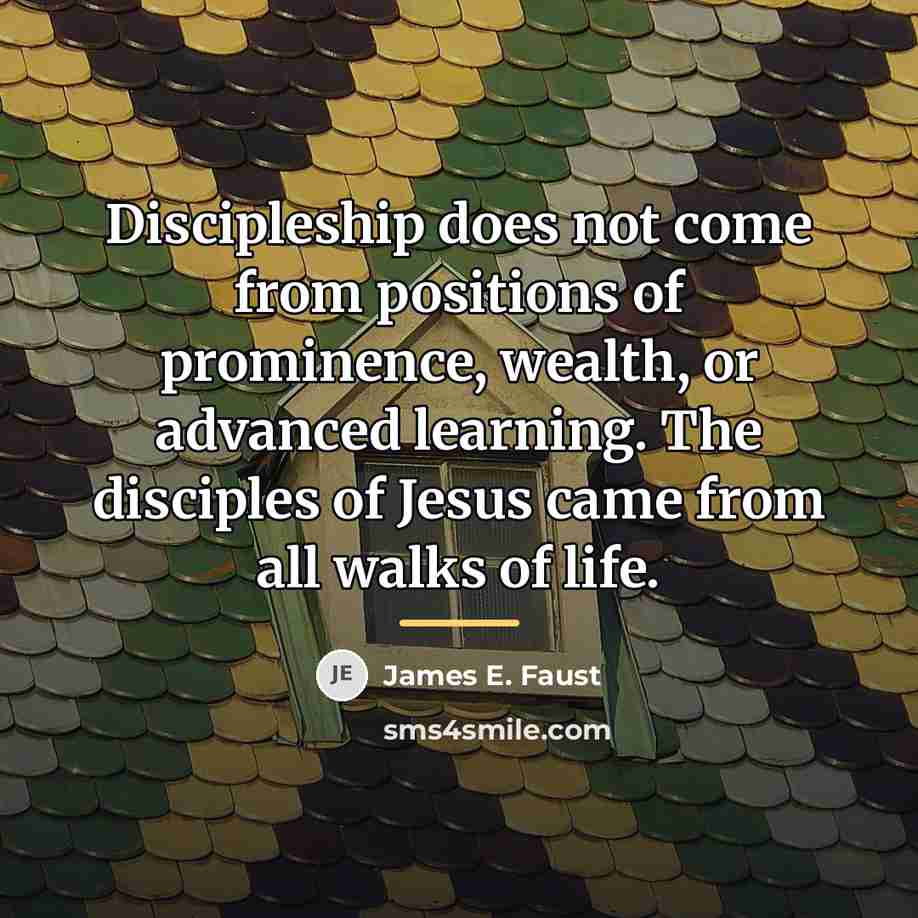 “Discipleship does not come from positions of prominence, wealth, or…” quote by James E. Faust
