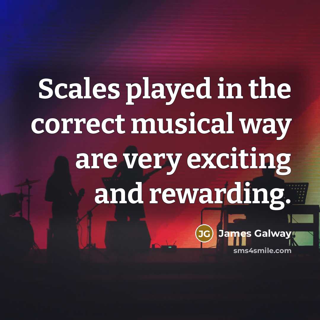 “Scales played in the correct musical way are very exciting…” quote by James Galway