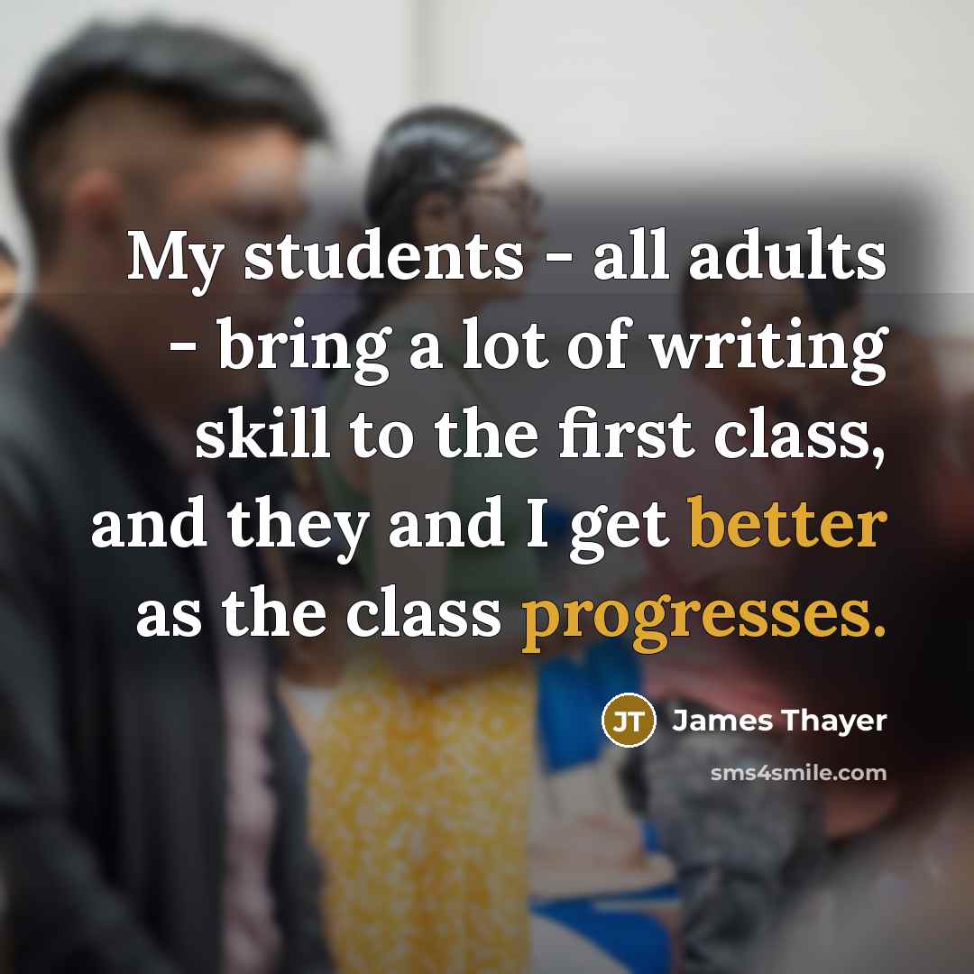 “My students - all adults - bring a lot of…” quote by James Thayer