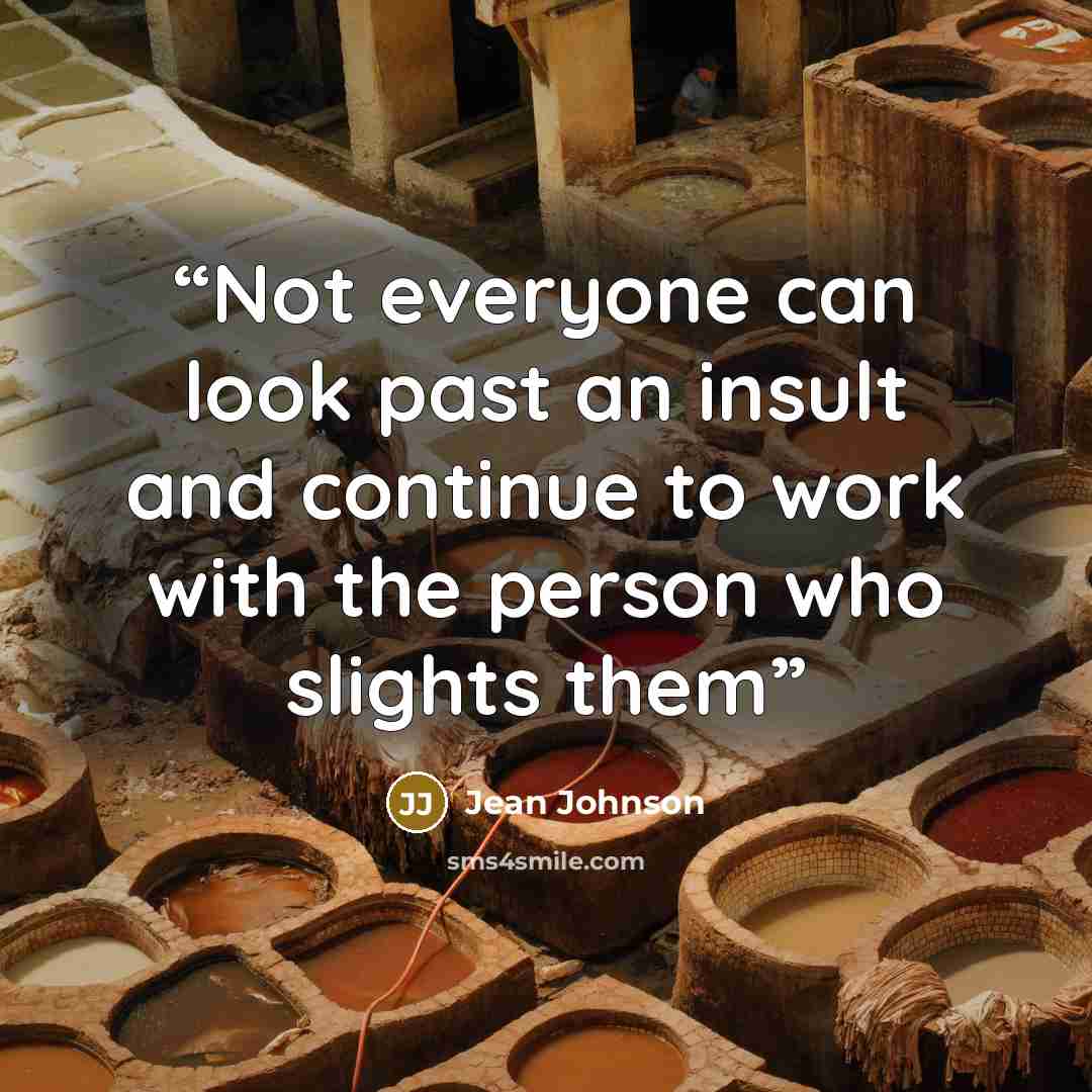 “Not everyone can look past an insult and continue to work with the person who slights them” quote by Jean Johnson