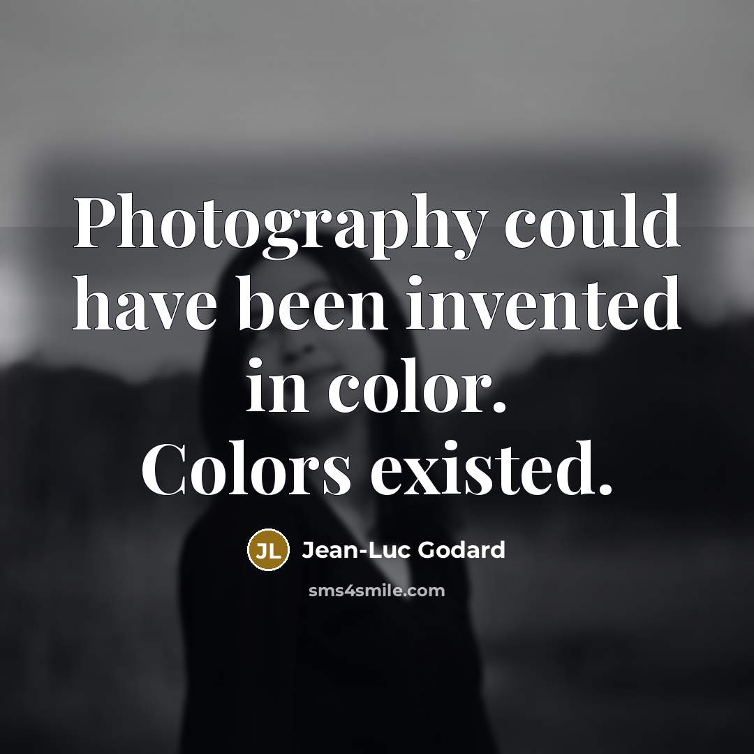 “Photography could have been invented in color. Colors existed.…” quote by Jean-Luc Godard