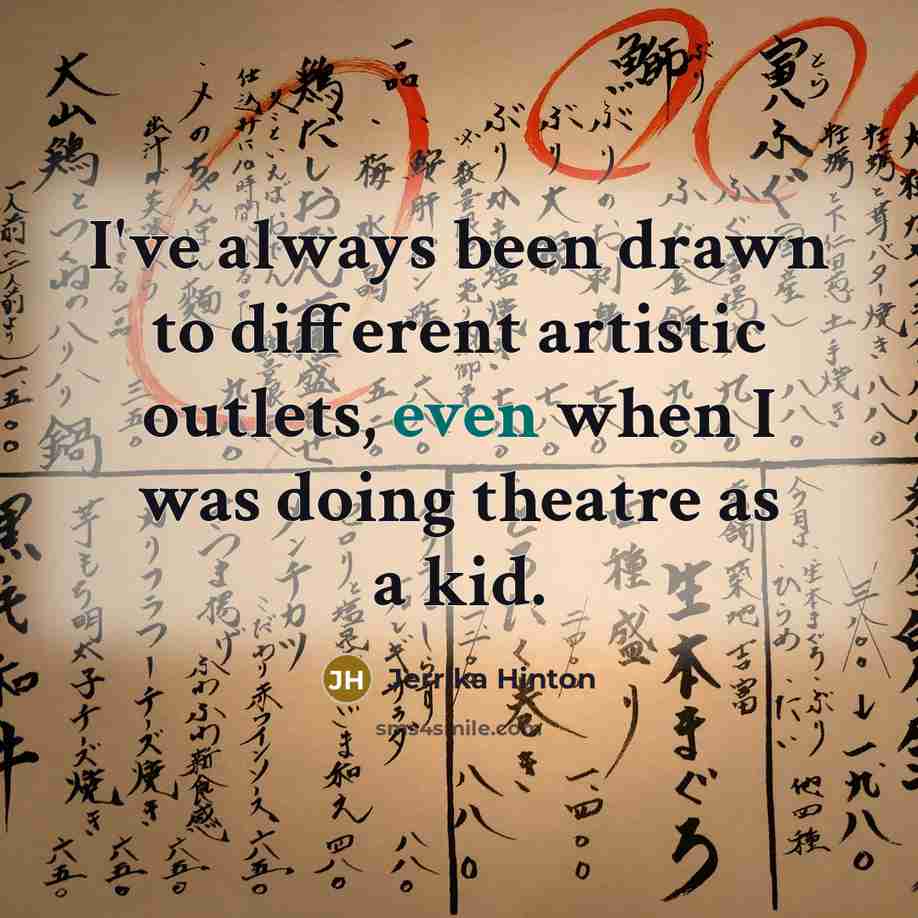 “I've always been drawn to different artistic outlets, even when…” quote by Jerrika Hinton