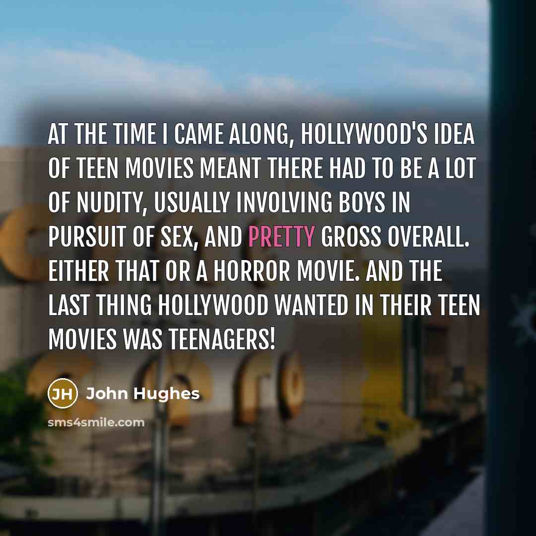 “At the time I came along, Hollywood's idea of teen…” quote by John Hughes