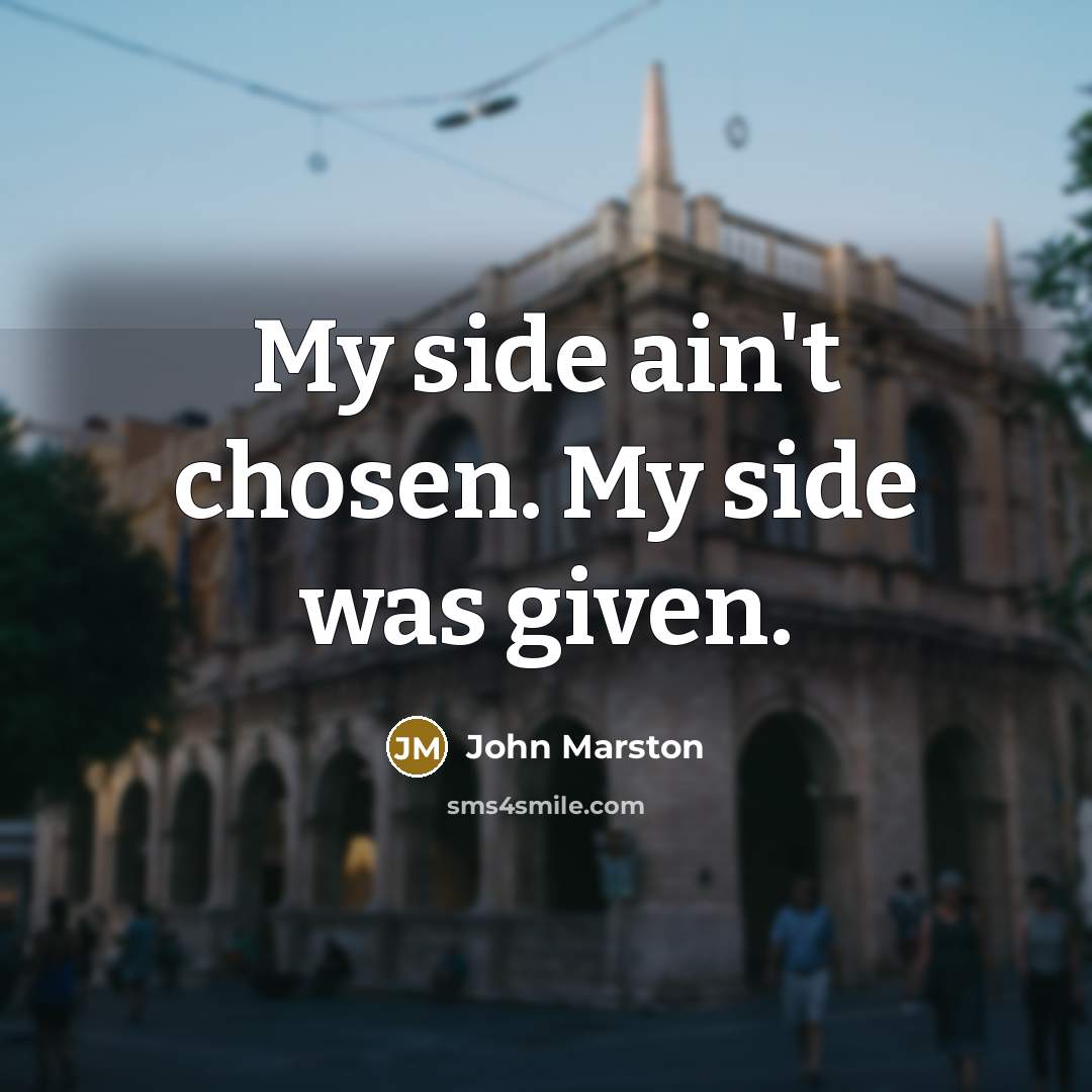 “My side ain't chosen. My side was given.…” quote by John Marston