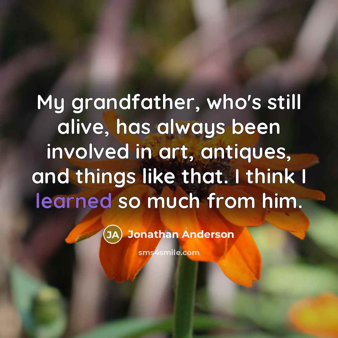 “My grandfather, who's still alive, has always been involved in…” quote by Jonathan Anderson