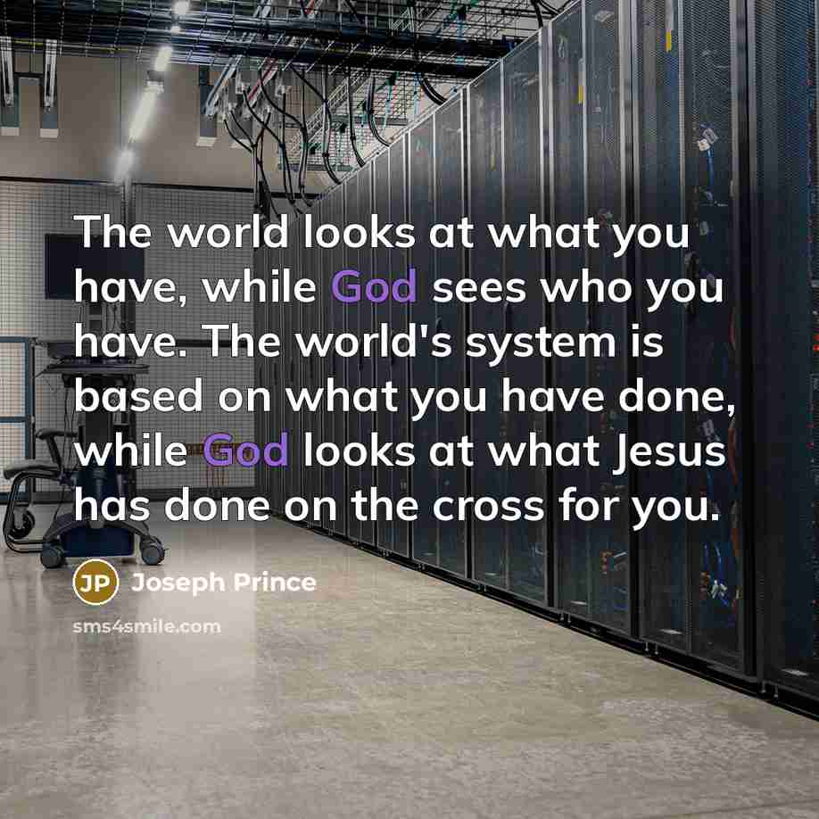 “The world looks at what you have, while God sees…” quote by Joseph Prince