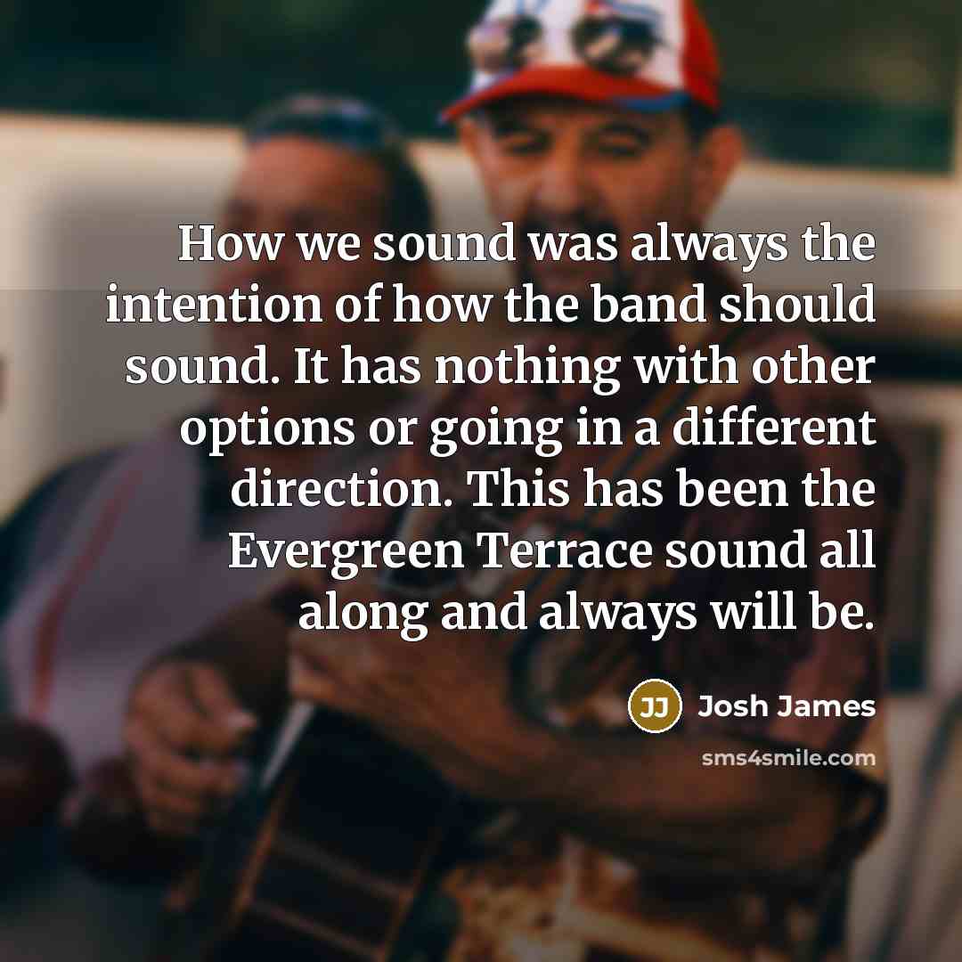 “How we sound was always the intention of how the…” quote by Josh James
