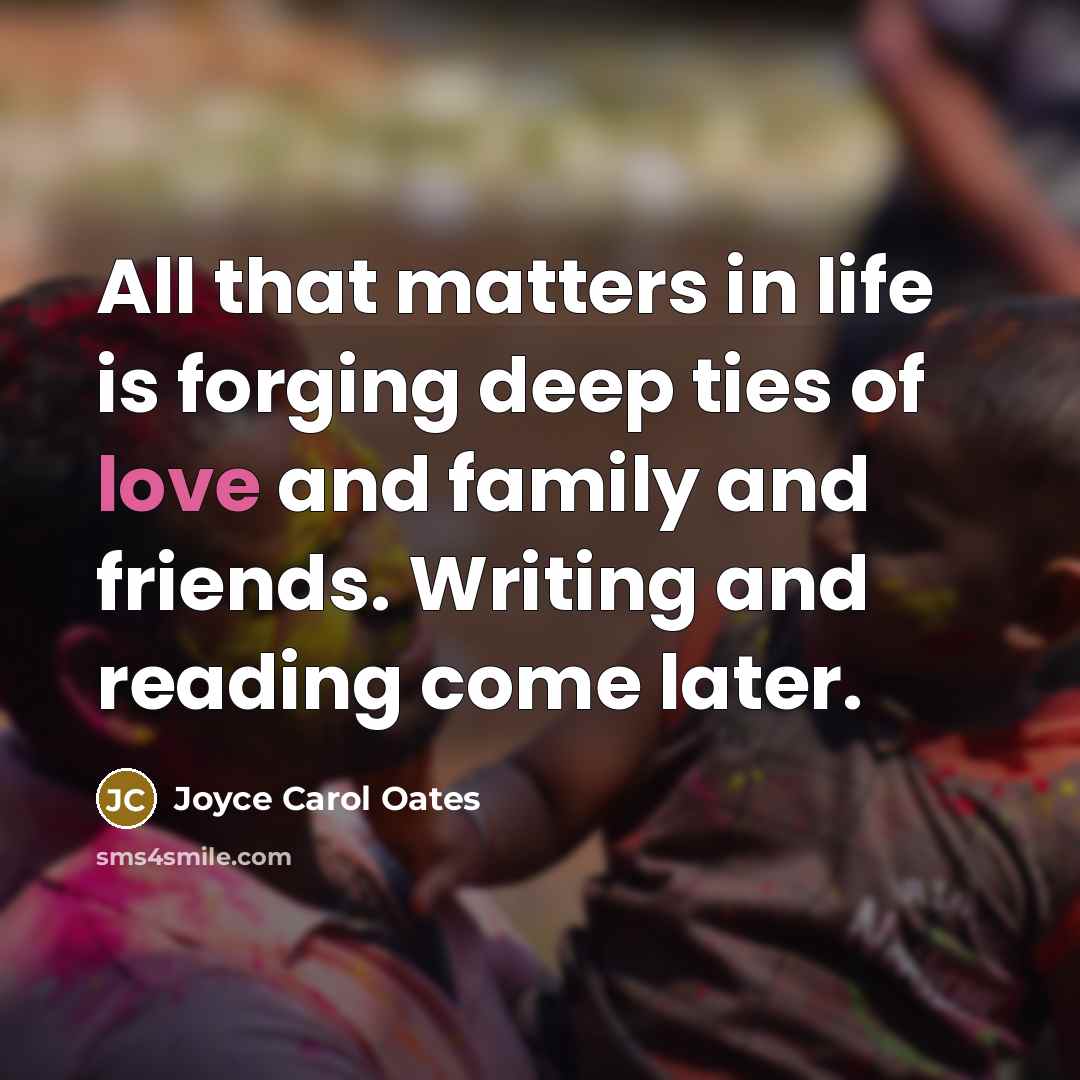 “All that matters in life is forging deep ties of…” quote by Joyce Carol Oates