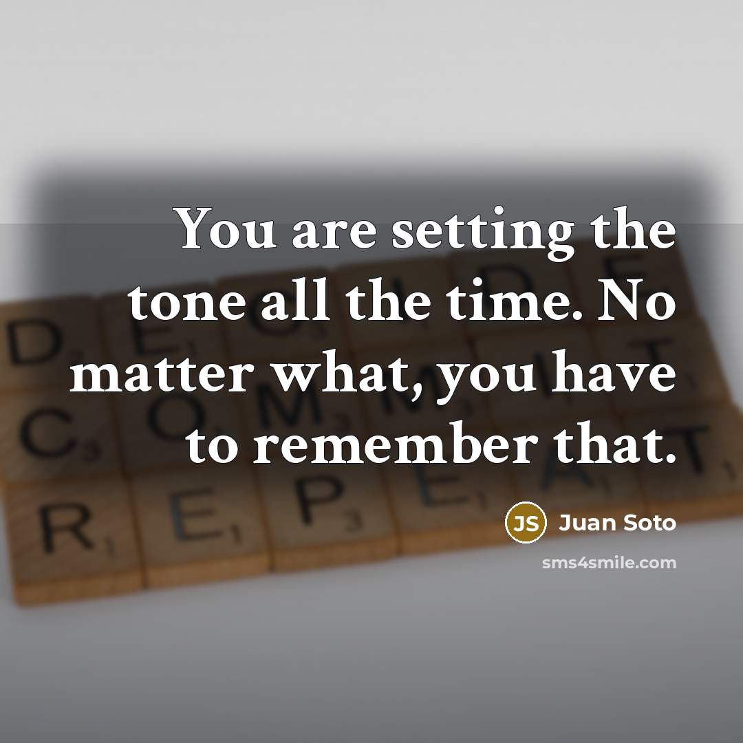 “You are setting the tone all the time. No matter…” quote by Juan Soto