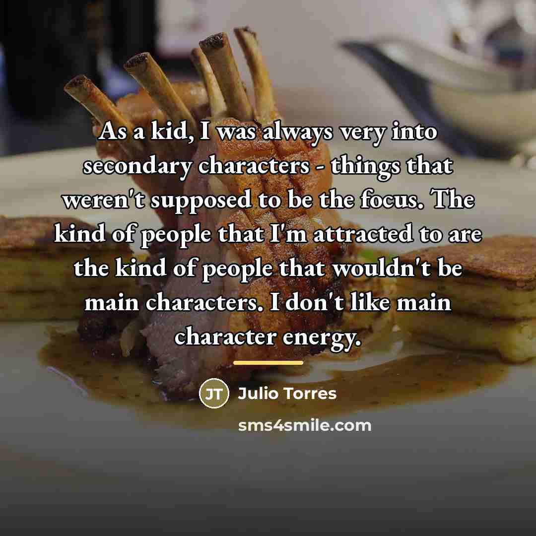 “As a kid, I was always very into secondary characters…” quote by Julio Torres