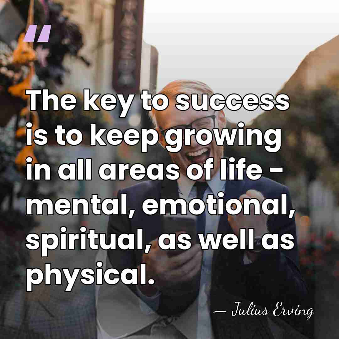 The key to success is to keep growing in all areas of&hellip; - Julius Erving