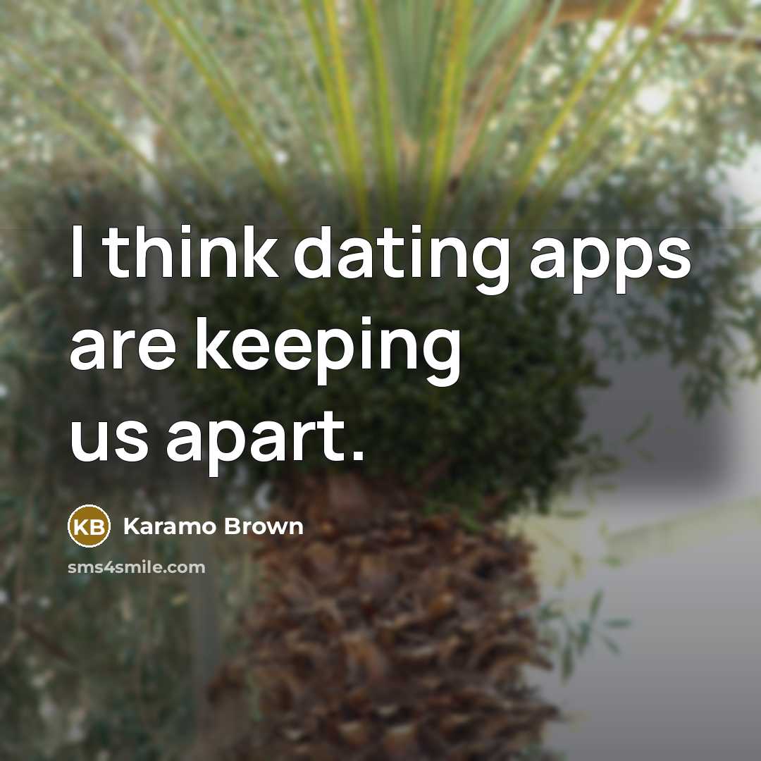 “I think dating apps are keeping us apart.” quote by Karamo Brown