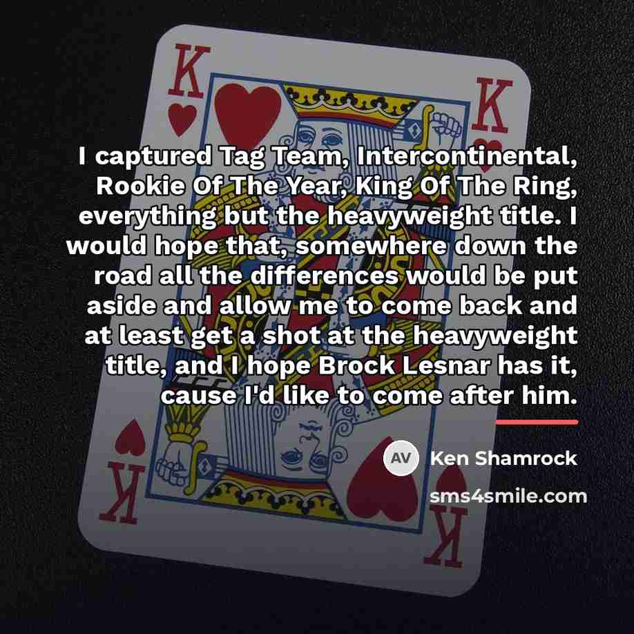 “I captured Tag Team, Intercontinental, Rookie Of The Year, King…” quote by Ken Shamrock