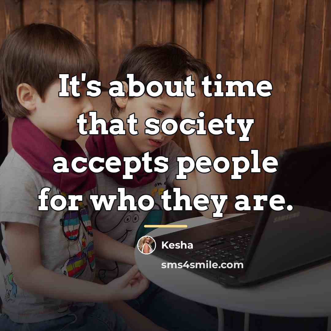 “It's about time that society accepts people for who they…” quote by Kesha