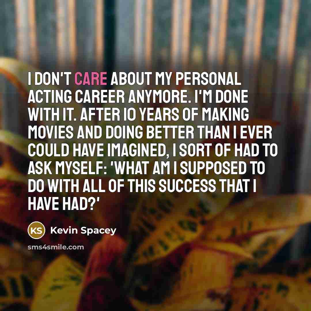 “I don't care about my personal acting career anymore. I'm…” quote by Kevin Spacey