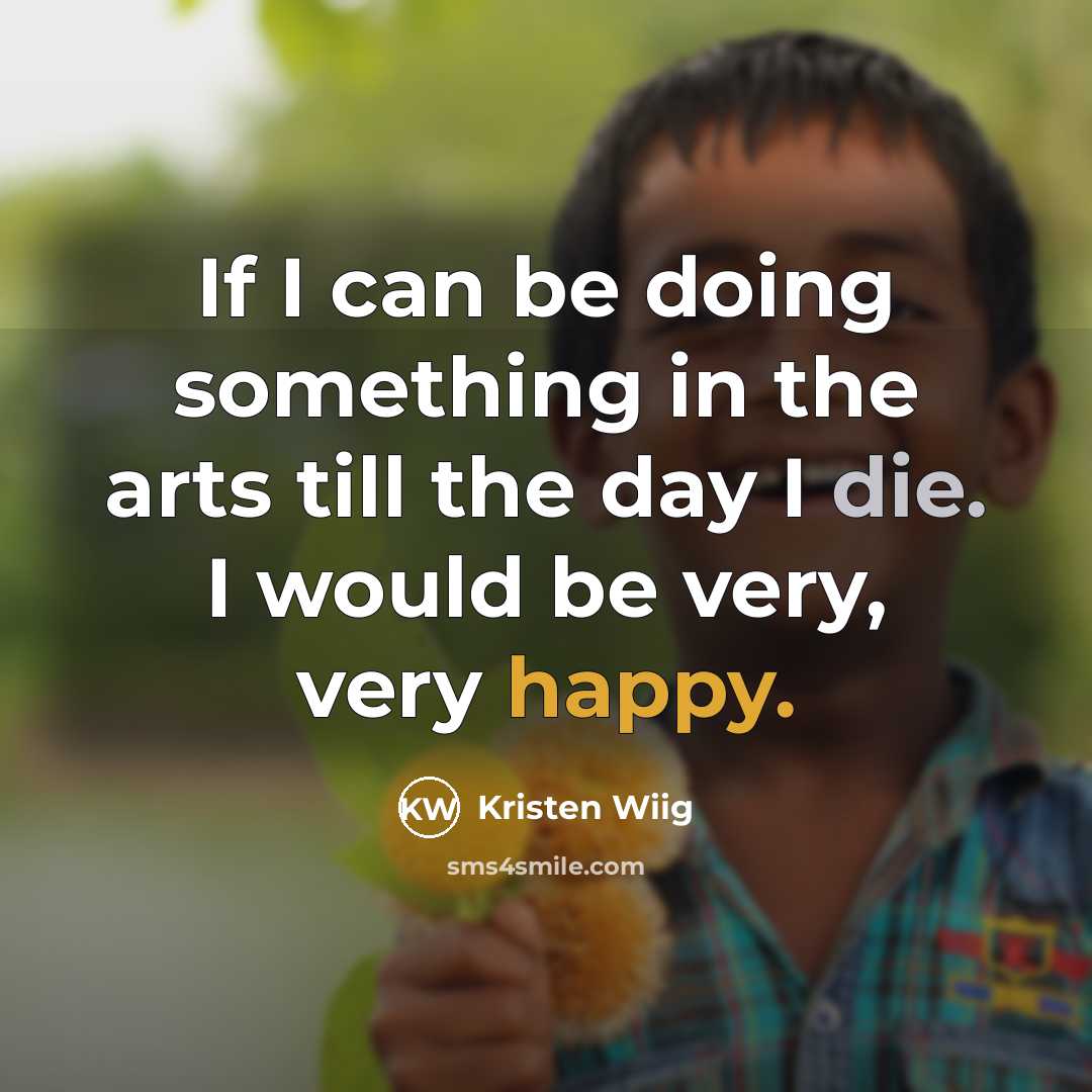 “If I can be doing something in the arts till…” quote by Kristen Wiig