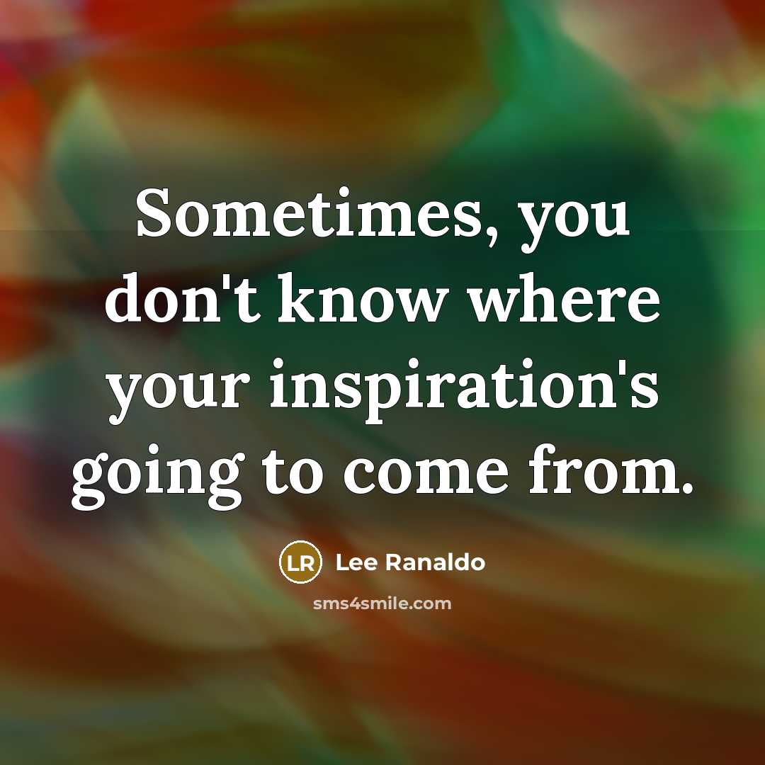 “Sometimes, you don't know where your inspiration's going to come…” quote by Lee Ranaldo