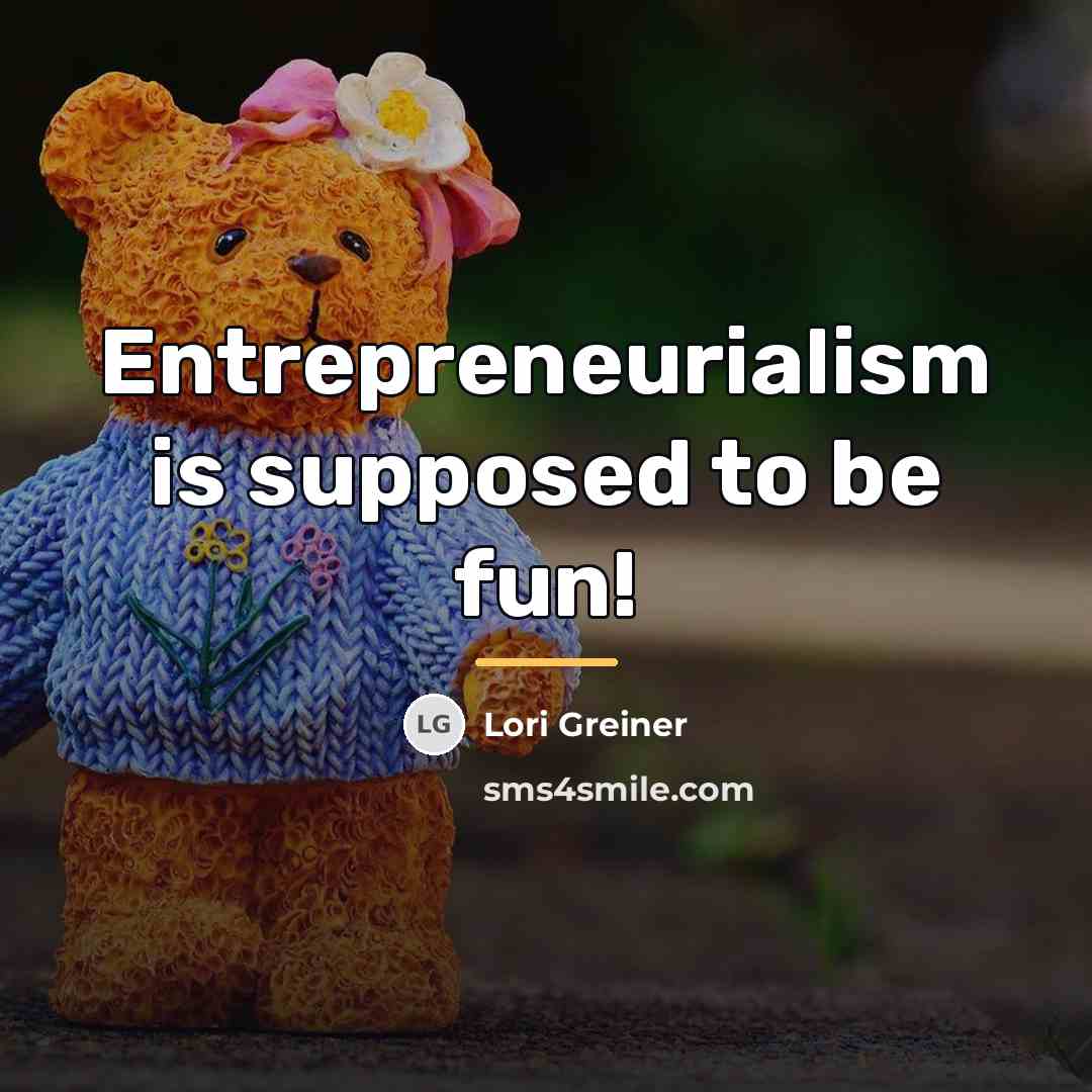 “Entrepreneurialism is supposed to be fun!…” quote by Lori Greiner