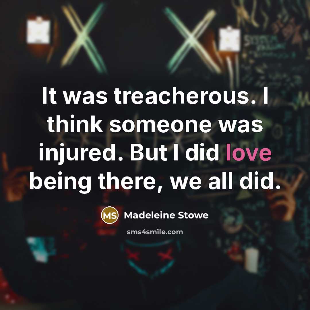 “It was treacherous. I think someone was injured. But I…” quote by Madeleine Stowe