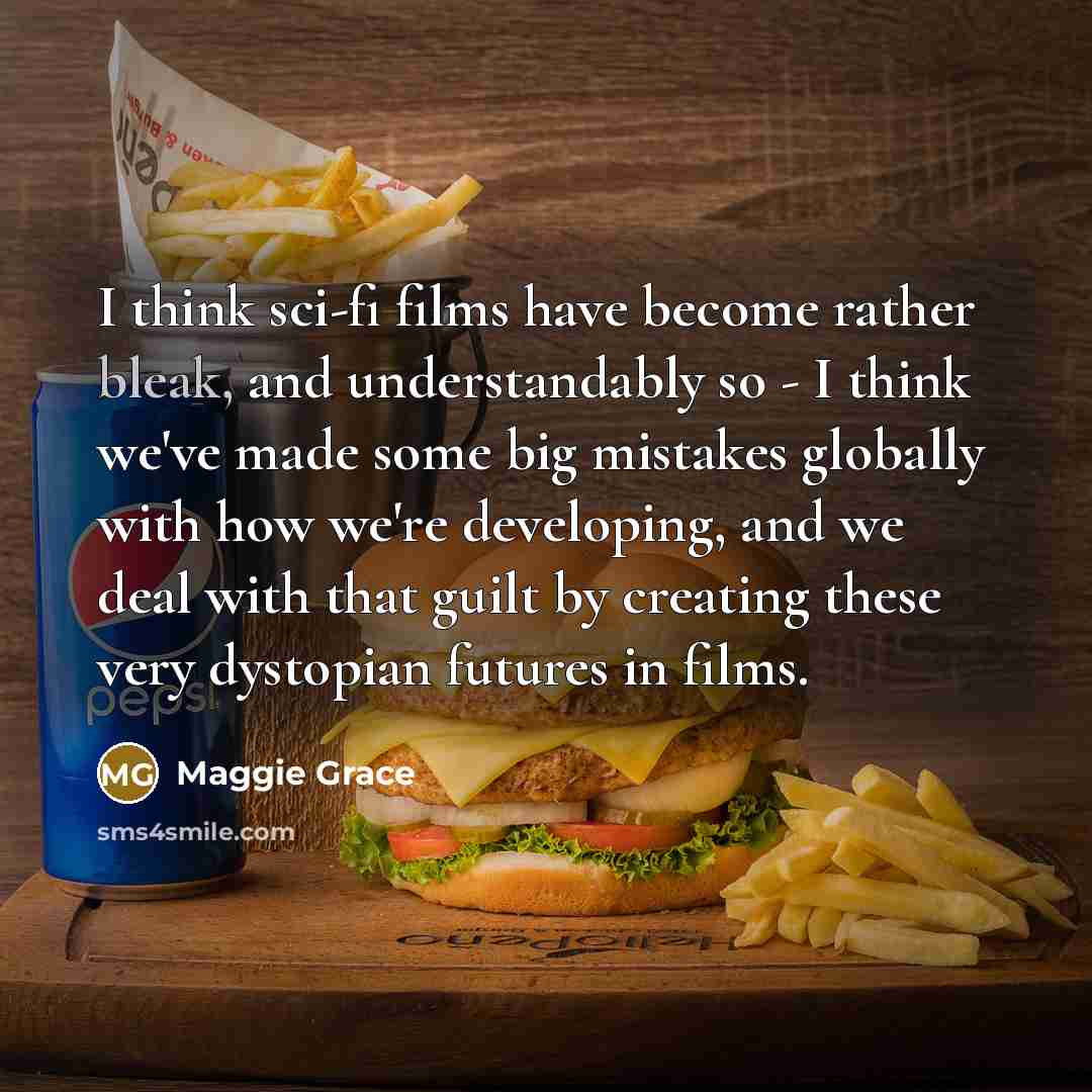 “I think sci-fi films have become rather bleak, and understandably…” quote by Maggie Grace
