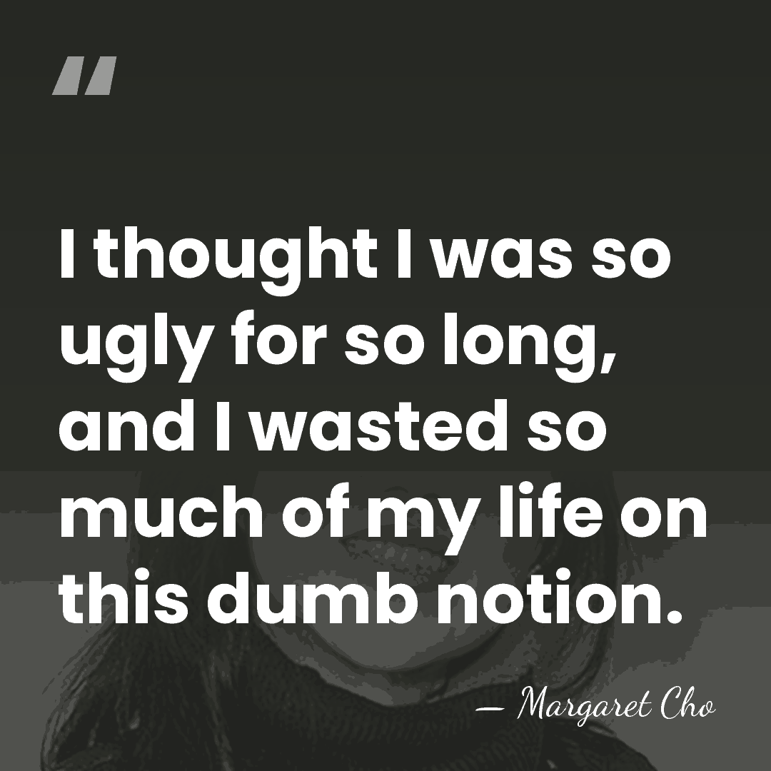 I thought I was so ugly for so long, and I wasted&hellip; - Margaret Cho