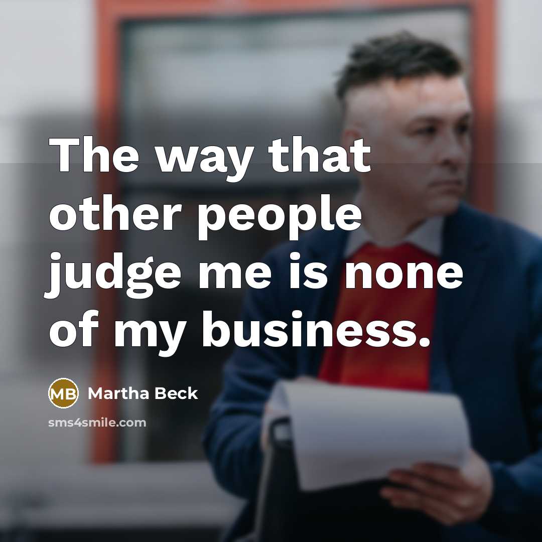 “The way that other people judge me is none of…” quote by Martha Beck