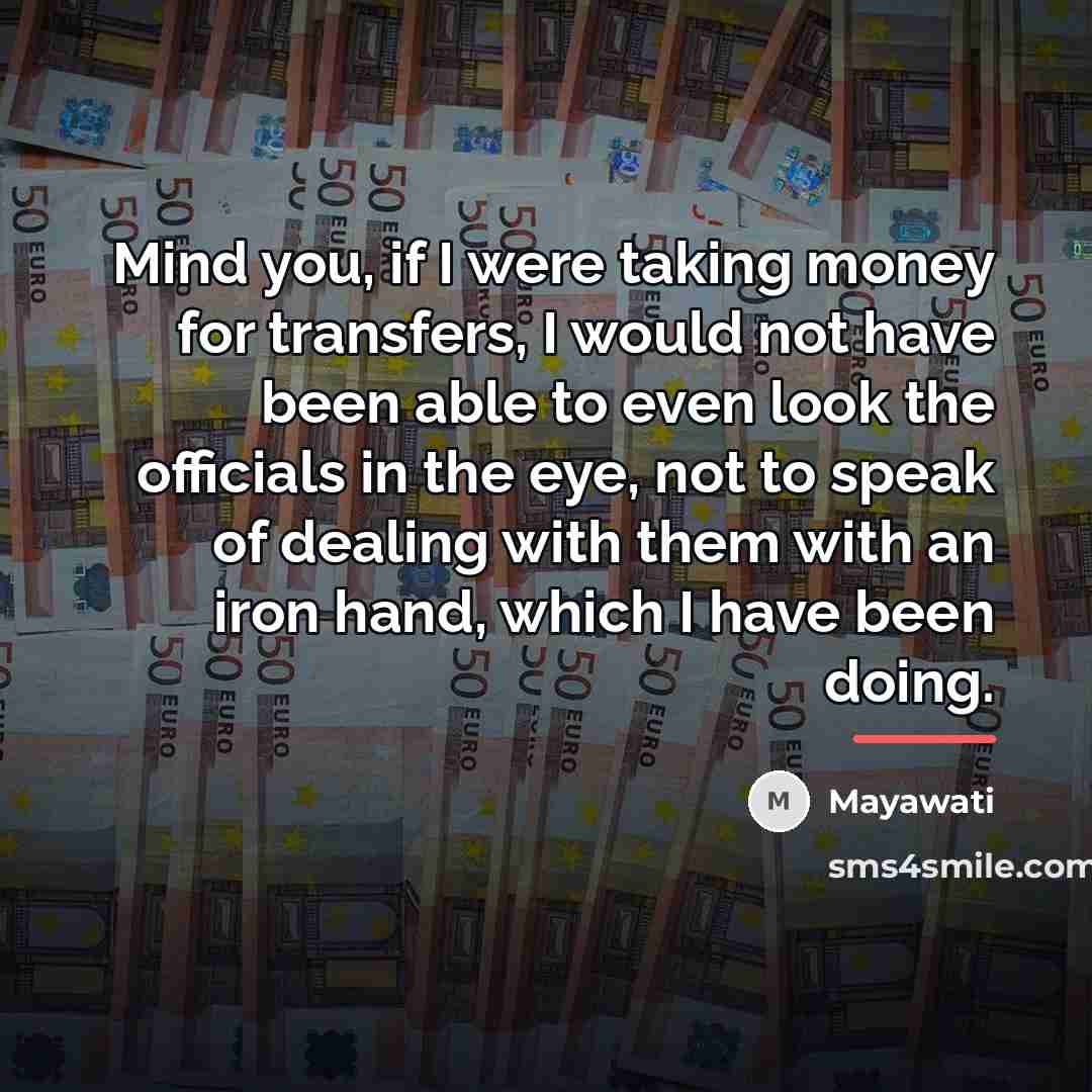 “Mind you, if I were taking money for transfers, I…” quote by Mayawati