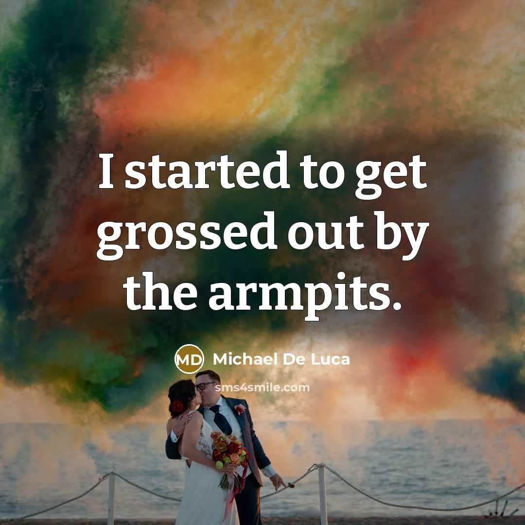 “I started to get grossed out by the armpits.…” quote by Michael De Luca