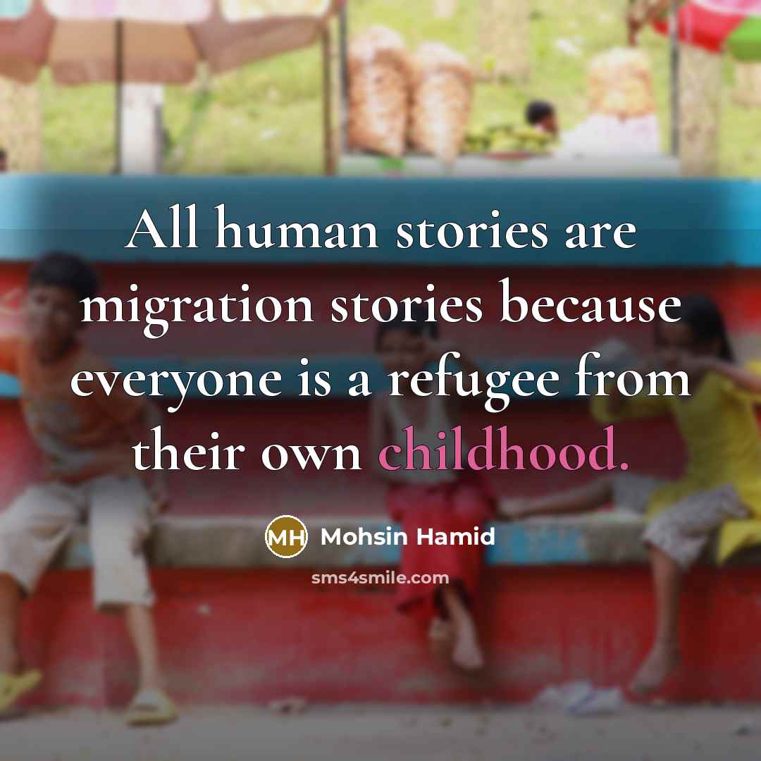 “All human stories are migration stories because everyone is a…” quote by Mohsin Hamid