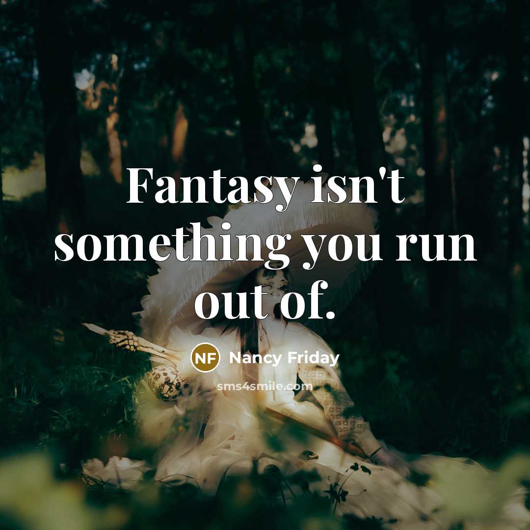 “Fantasy isn't something you run out of.…” quote by Nancy Friday