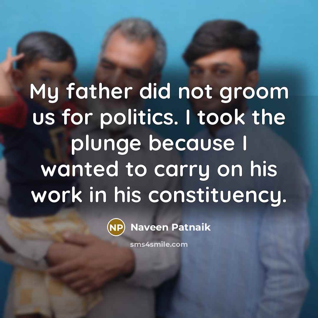 “My father did not groom us for politics. I took…” quote by Naveen Patnaik