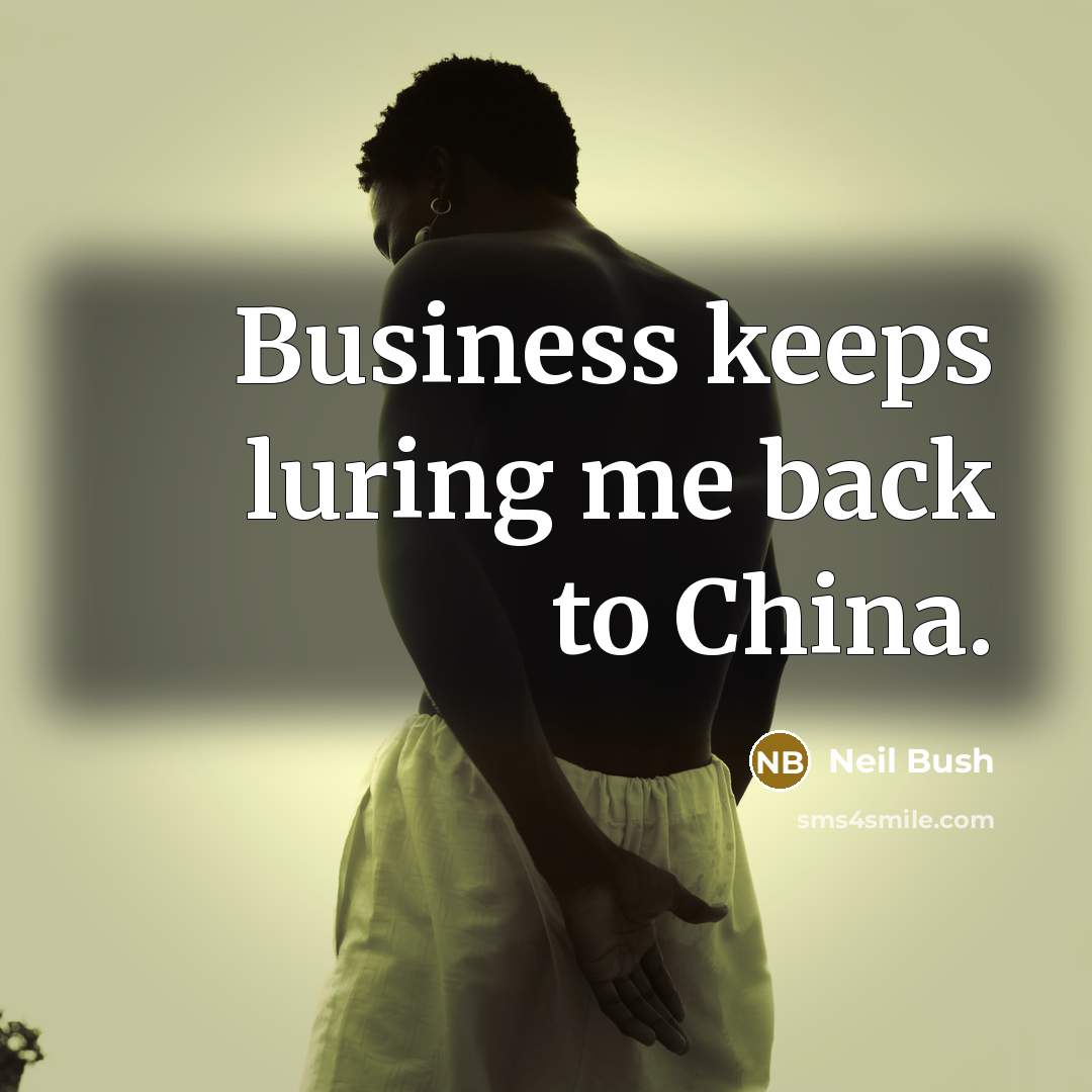 “Business keeps luring me back to China.…” quote by Neil Bush