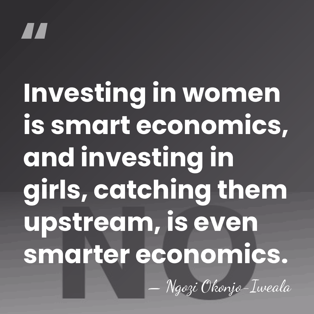 Investing in women is smart economics, and investing in girls, catching them&hellip; - Ngozi Okonjo-Iweala