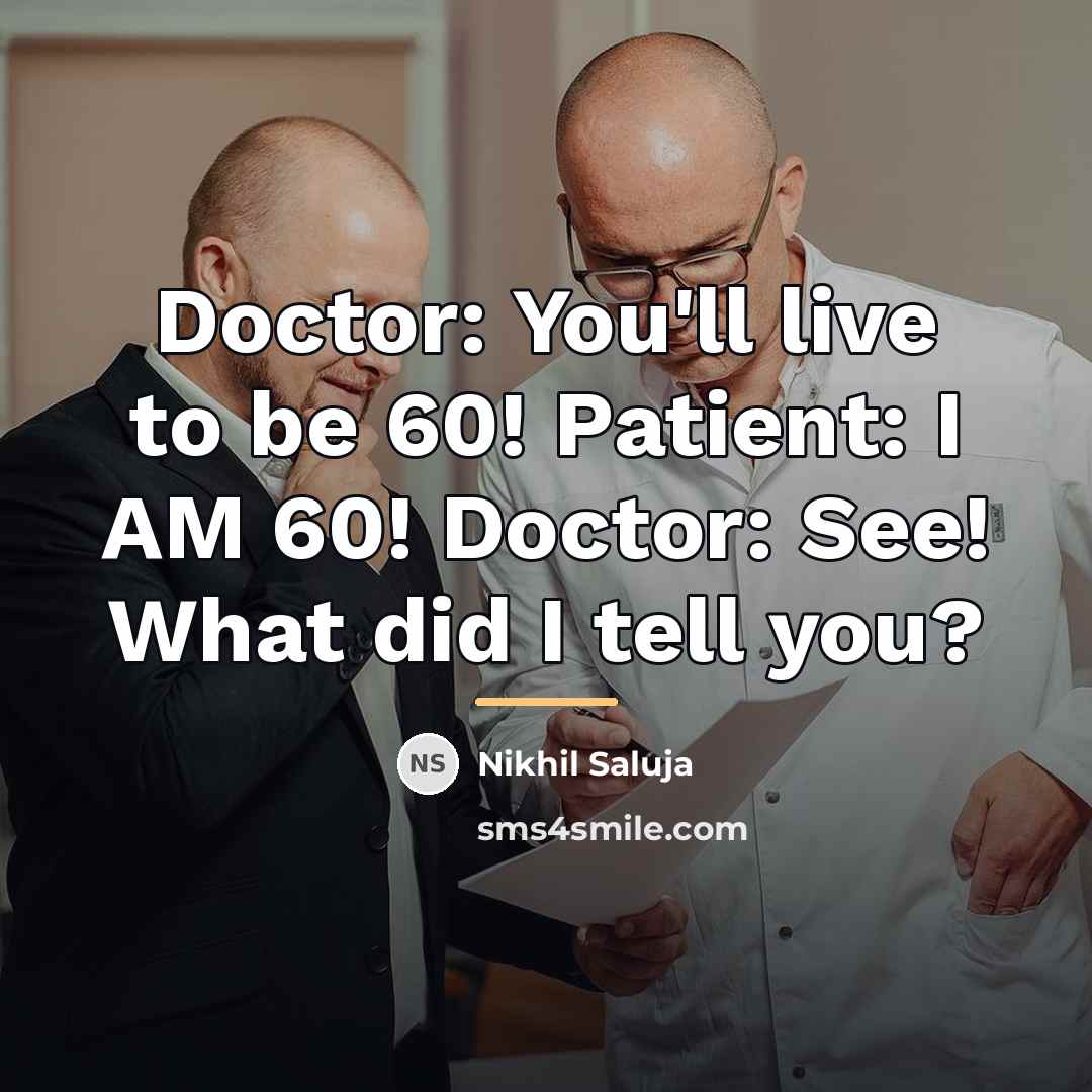 “Doctor: You'll live to be 60! Patient: I AM 60!…” quote by Nikhil Saluja