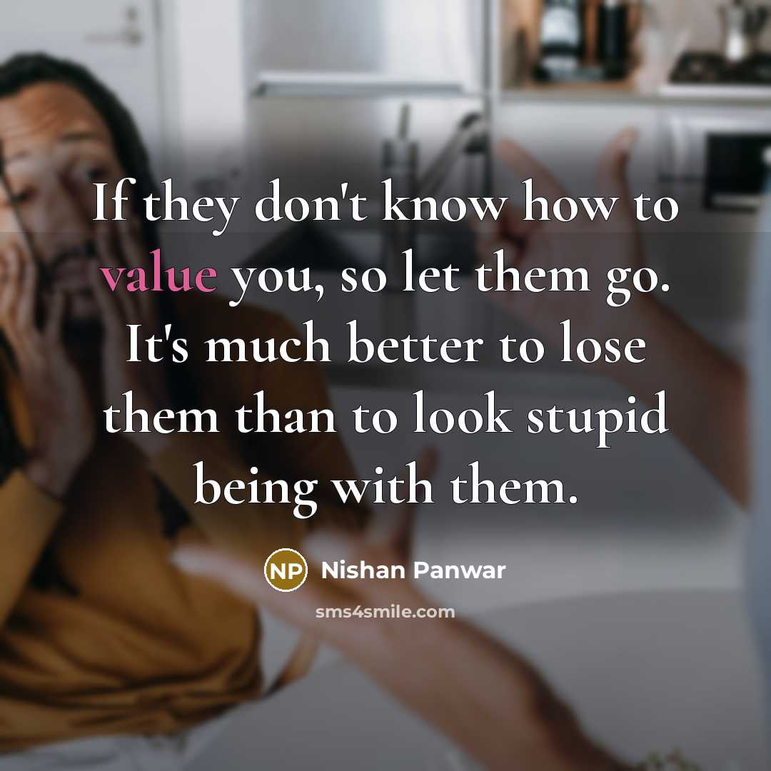 “If they don't know how to value you, so let…” quote by Nishan Panwar