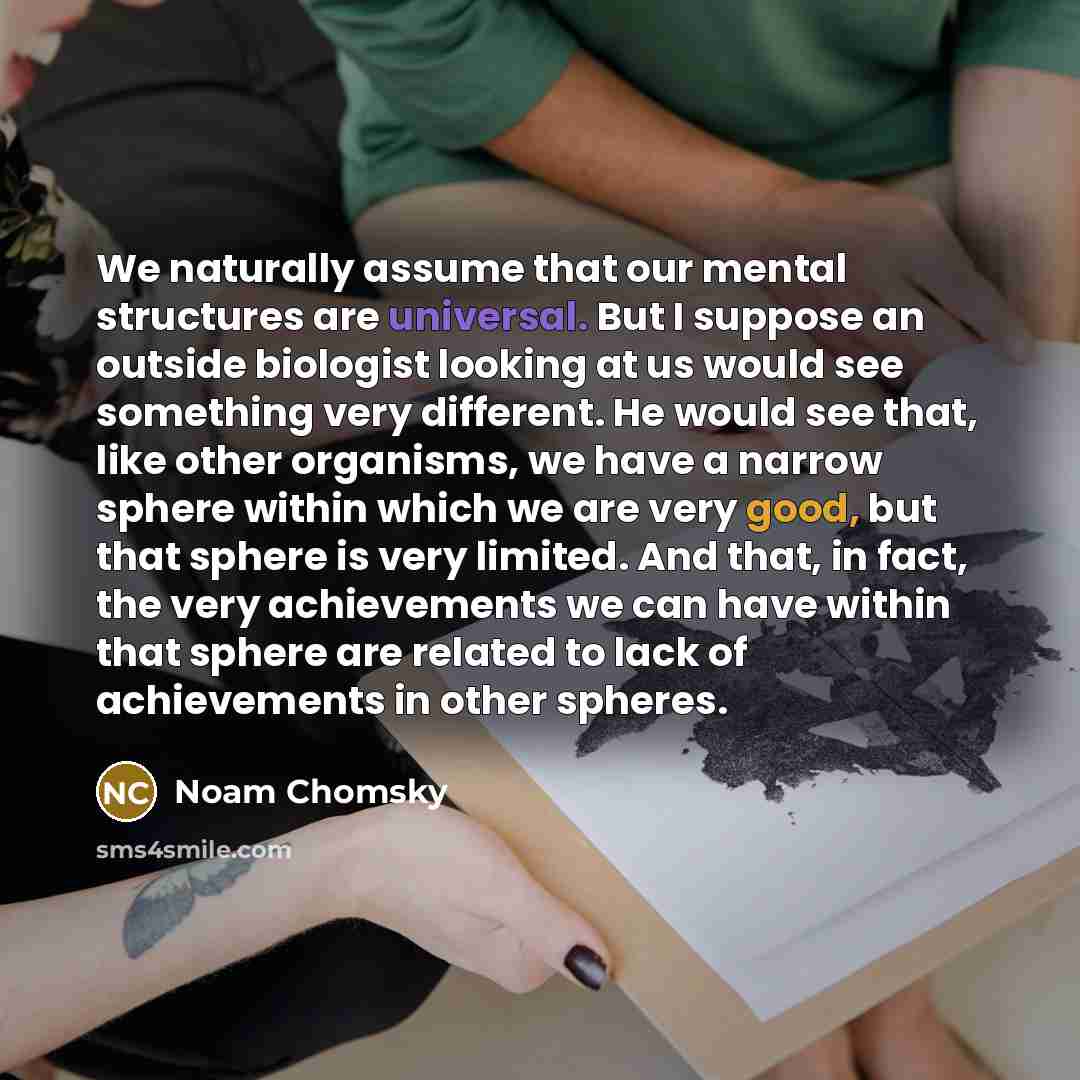 “We naturally assume that our mental structures are universal. But…” quote by Noam Chomsky