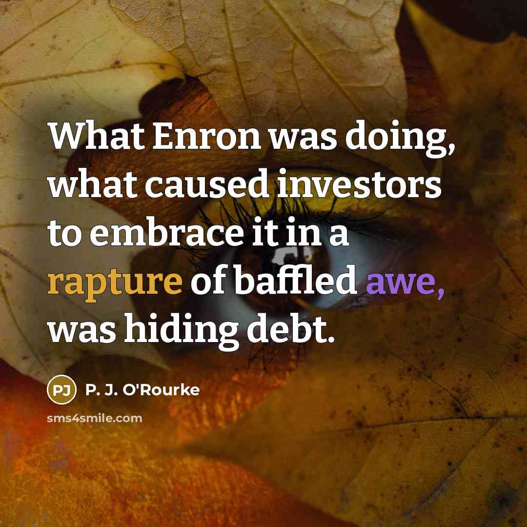 “What Enron was doing, what caused investors to embrace it…” quote by P. J. O'Rourke