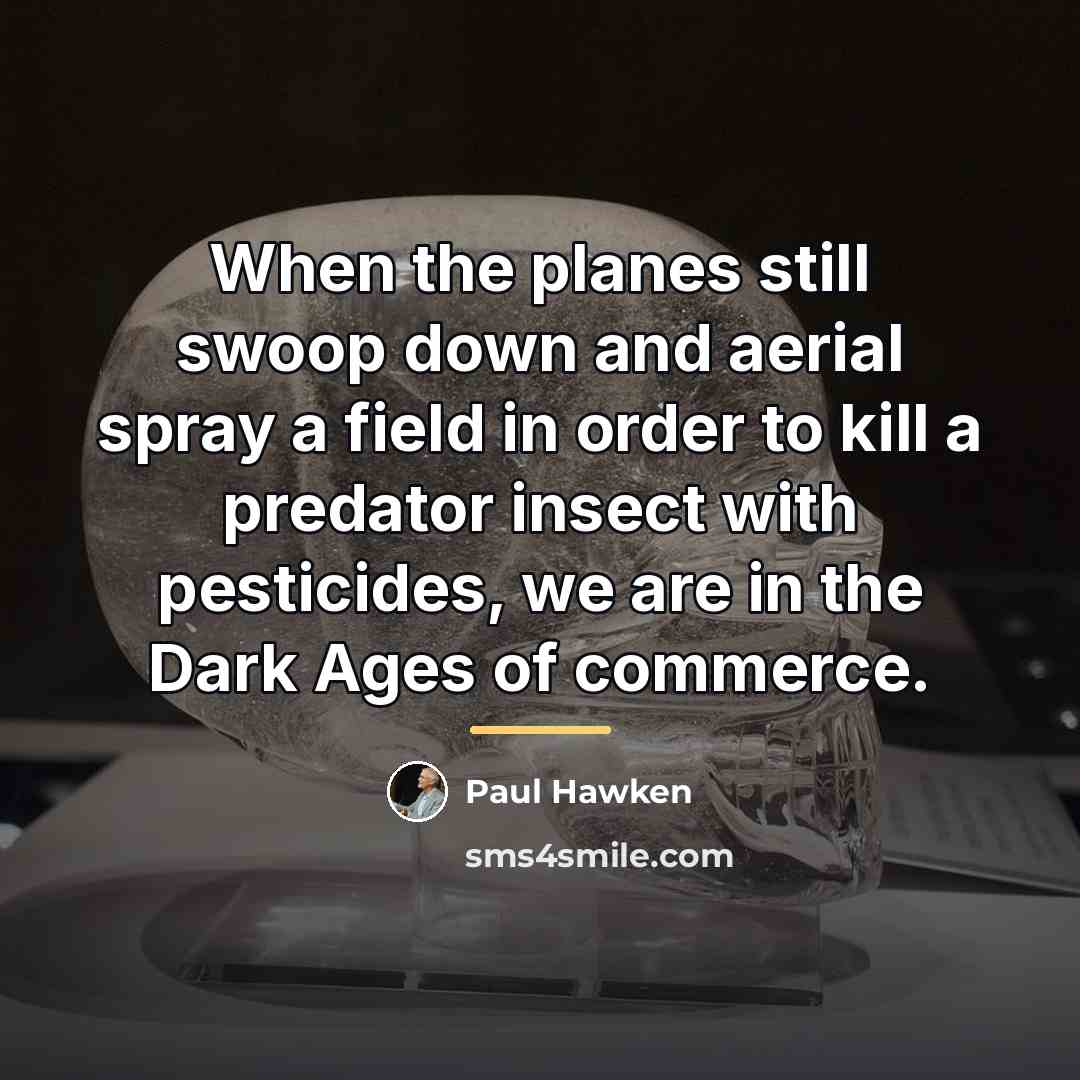 “When the planes still swoop down and aerial spray a…” quote by Paul Hawken